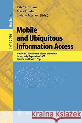 Mobile and Ubiquitous Information Access: Mobile HCI 2003 International Workshop, Udine, Italy, September 8, 2003, Revised and Invited Papers Fabio Crestani, Mark Dunlop, Stefano Mizzaro 9783540210030