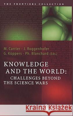 Knowledge and the World: Challenges Beyond the Science Wars Phillippe Blachard Martin Carrier Johannes Roggenhofer 9783540210092 Springer