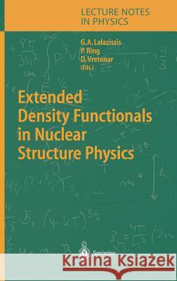 Extended Density Functionals in Nuclear Structure Physics G. A. Lalazissis Peter Ring D. Vretenar 9783540210306 Springer