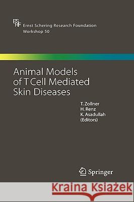 Animal Models of T Cell-Mediated Skin Diseases T. Zollner H. Renz K. Asadullah 9783540210672 Springer