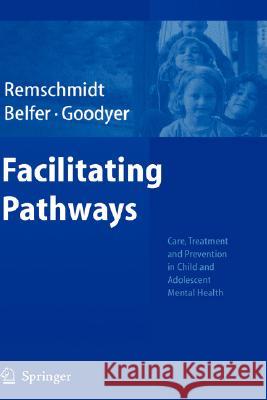 Facilitating Pathways: Care, Treatment and Prevention in Child and Adolescent Mental Health Remschmidt, Helmut 9783540210887 Springer