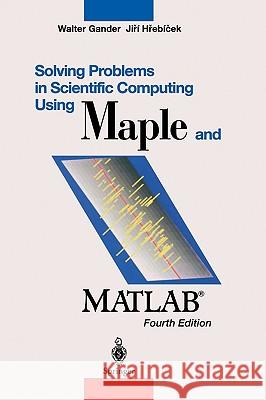 Solving Problems in Scientific Computing Using Maple and MATLAB® Walter Gander, Jiri Hrebicek 9783540211273 Springer-Verlag Berlin and Heidelberg GmbH & 