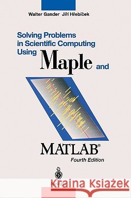 Solving Problems in Scientific Computing Using Maple and MATLAB® Walter Gander, Jiri Hrebicek 9783540211273