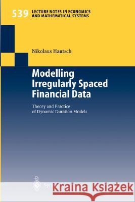 Modelling Irregularly Spaced Financial Data: Theory and Practice of Dynamic Duration Models Nikolaus Hautsch 9783540211341