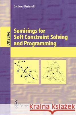 Semirings for Soft Constraint Solving and Programming Stefano Bistarelli 9783540211815 Springer