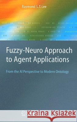 Fuzzy-Neuro Approach to Agent Applications: From the AI Perspective to Modern Ontology Lee, Raymond S. T. 9783540212034 Springer