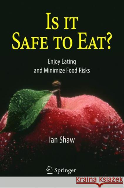 Is It Safe to Eat?: Enjoy Eating and Minimize Food Risks Shaw, Ian 9783540212867