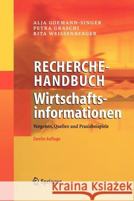 Recherchehandbuch Wirtschaftsinformationen: Vorgehen, Quellen Und Praxisbeispiele Goemann-Singer, Alja 9783540213031 Springer, Berlin