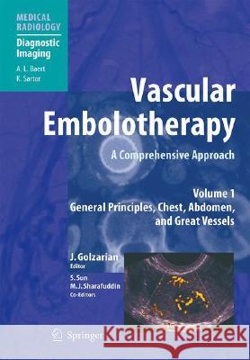 Vascular Embolotherapy: A Comprehensive Approach, Volume 1: General Principles, Chest, Abdomen, and Great Vessels Golzarian, Jafar 9783540213611 Springer