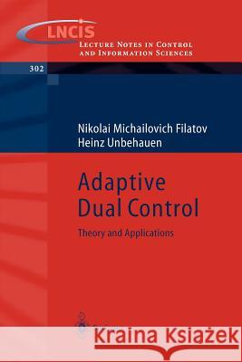 Adaptive Dual Control: Theory and Applications Nikolai Michailovich Filatov, Heinz Unbehauen 9783540213734