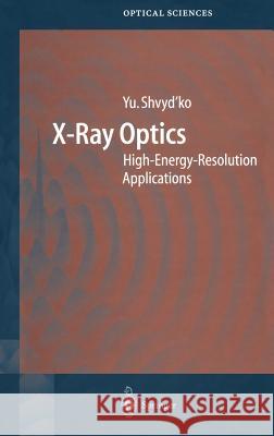 X-Ray Optics: High-Energy-Resolution Applications Shvyd'ko, Yuri 9783540214847 Springer