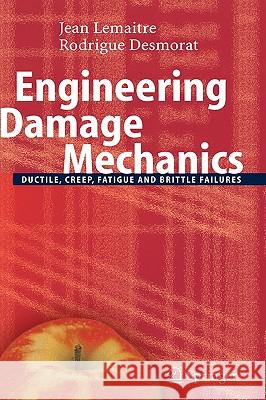 Engineering Damage Mechanics: Ductile, Creep, Fatigue and Brittle Failures Jean Lemaitre, Rodrigue Desmorat 9783540215035