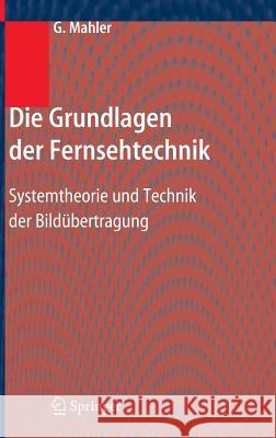 Die Grundlagen Der Fernsehtechnik: Systemtheorie Und Technik Der Bildübertragung Mahler, Gerhard 9783540219002 Springer