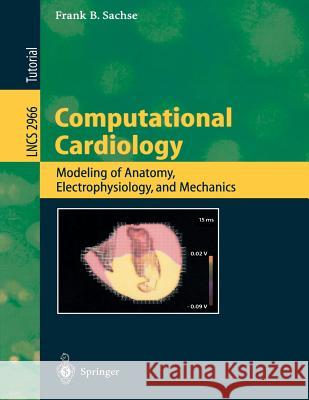Computational Cardiology: Modeling of Anatomy, Electrophysiology, and Mechanics Sachse, Frank B. 9783540219071 Springer Berlin Heidelberg