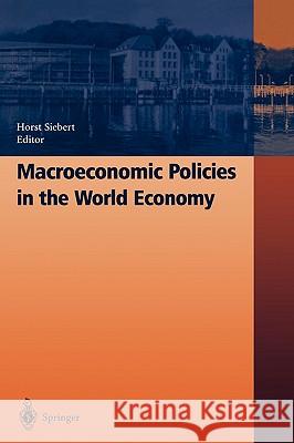 Macroeconomic Policies in the World Economy H. Siebert Horst Siebert Universit at Kiel 9783540219170 Springer