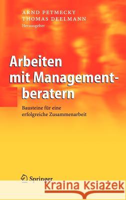 Arbeiten Mit Managementberatern: Bausteine Für Eine Erfolgreiche Zusammenarbeit Petmecky, Arnd 9783540220183 Springer, Berlin