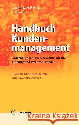 Handbuch Kundenmanagement: Anforderungen, Prozesse, Zufriedenheit, Bindung Und Wert Von Kunden Töpfer, Armin 9783540220626