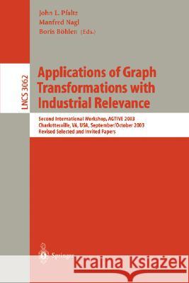 Applications of Graph Transformations with Industrial Relevance: Second International Workshop, Agtive 2003, Charlottesville, Va, Usa, September 27 - Pfaltz, John L. 9783540221203 Springer