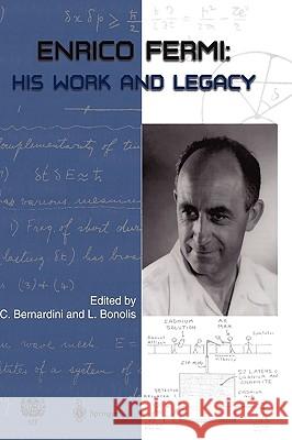 Enrico Fermi: His Work and Legacy Bernardini, Carlo 9783540221418 Springer