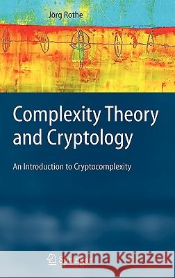 Complexity Theory and Cryptology: An Introduction to Cryptocomplexity Jorg Rothe 9783540221470