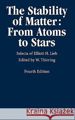 The Stability of Matter: From Atoms to Stars: Selecta of Elliott H. Lieb Thirring, Walter 9783540222125 Brill Academic Publishing