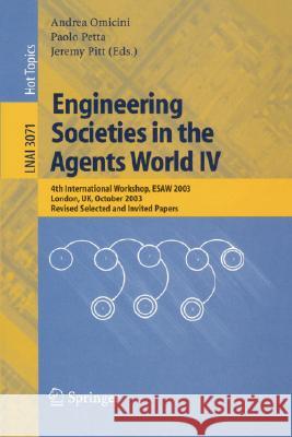 Engineering Societies in the Agents World IV: 4th International Workshop, ESAW 2003, London, UK, October 29-31, 2003, Revised Selected and Invited Papers Andrea Omicini, Paolo Petta, Jeremy Pitt 9783540222316