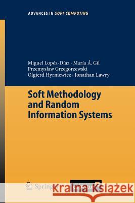 Soft Methodology and Random Information Systems Miguel Concepcion Lopez-Diaz, Maria Angeles Gil, Przemyslaw Grzegorzewski, Olgierd Hryniewicz, Jonathan Lawry 9783540222644