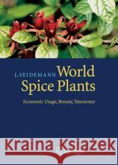 World Spice Plants: Economic Usage, Botany, Taxonomy Seidemann, Johannes 9783540222798 Springer