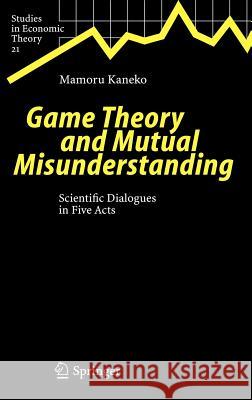 Game Theory and Mutual Misunderstanding: Scientific Dialogues in Five Acts Mamoru Kaneko, R. Vanbaelen, M. Kaneko 9783540222958 Springer-Verlag Berlin and Heidelberg GmbH & 