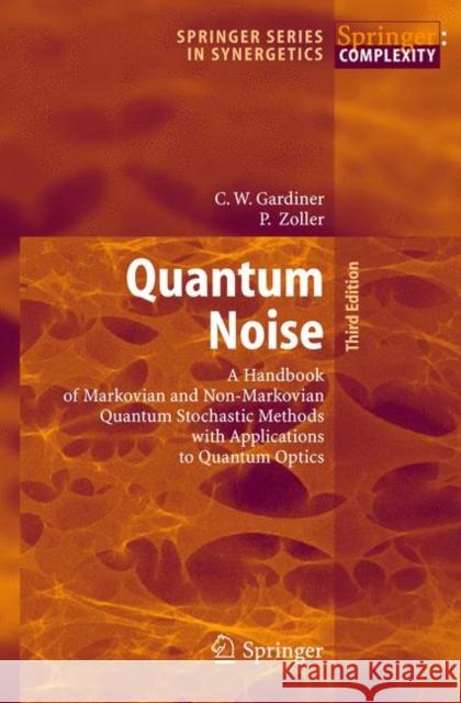 Quantum Noise: A Handbook of Markovian and Non-Markovian Quantum Stochastic Methods with Applications to Quantum Optics Gardiner, Crispin 9783540223016