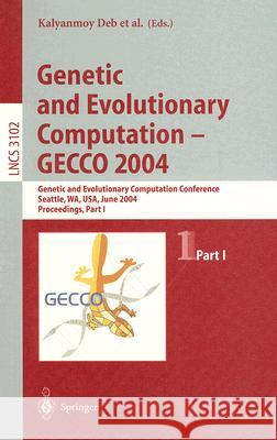 Genetic and Evolutionary Computation -- Gecco 2004: Genetic and Evolutionary Computation Conference Seattle, Wa, Usa, June 26-30, 2004, Proceedings, P Deb, Kalyanmoy 9783540223443 Springer