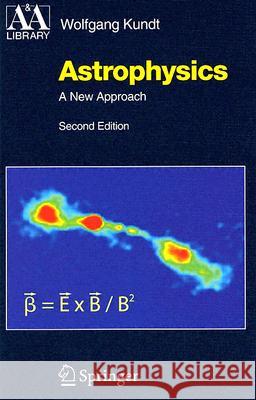 Astrophysics: A New Approach Kundt, Wolfgang 9783540223467 Springer