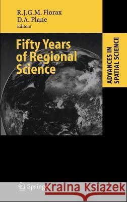 Fifty Years of Regional Science R. J. G. M. Florax Raymond J. G. M. Florax David A. Plane 9783540223610 Springer