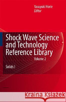 Shock Wave Science and Technology Reference Library Volume 2: Solids I Horie, Y. 9783540223641 Springer