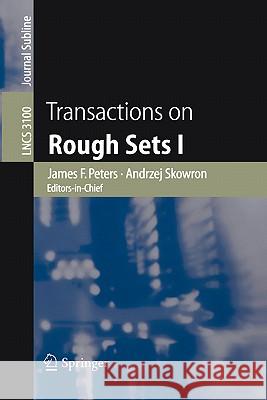 Transactions on Rough Sets I James F. Peters, Jerzy W. Grzymala-Busse, Bozena Kostek, Roman W. Swiniarski, Marcin S. Szczuka, Andrzej Skowron 9783540223740