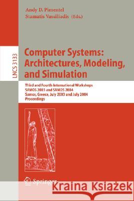 Computer Systems: Architectures, Modeling, and Simulation: Third and Fourth International Workshop, Samos 2003 and Samos 2004, Samos, Greece, July 21- Pimentel, Andy 9783540223771 Springer