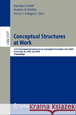 Conceptual Structures at Work: 12th International Conference on Conceptual Structures, Iccs 2004, Huntsville, Al, Usa, July 19-23, 2004, Proceedings Wolff, Karl Erich 9783540223924 Springer