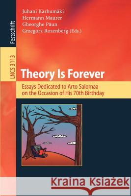 Theory Is Forever: Essays Dedicated to Arto Salomaa on the Occasion of His 70th Birthday Juhani Karhumäki, Hermann Maurer, Gheorghe Paun, Grzegorz Rozenberg 9783540223931