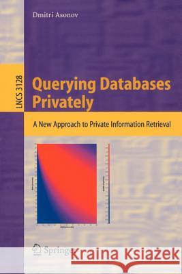 Querying Databases Privately: A New Approach to Private Information Retrieval Dmitri Asonov 9783540224419 Springer-Verlag Berlin and Heidelberg GmbH & 