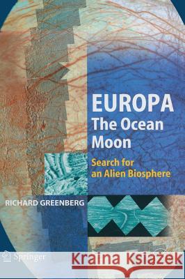 Europa – The Ocean Moon: Search For An Alien Biosphere Richard Greenberg 9783540224501 Springer-Verlag Berlin and Heidelberg GmbH & 