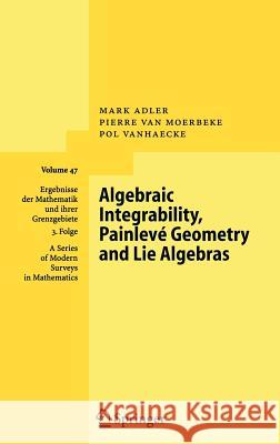 Algebraic Integrability, Painlevé Geometry and Lie Algebras Pierre Van Moerbeke Pol Vanhaecke Mark Adler 9783540224709