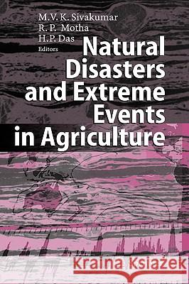 Natural Disasters and Extreme Events in Agriculture: Impacts and Mitigation Mannava VK Sivakumar, Raymond P. Motha, Haripada P. Das 9783540224907
