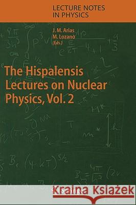 The Hispalensis Lectures on Nuclear Physics Jose Miguel Arias, Manuel Lozano 9783540225126 Springer-Verlag Berlin and Heidelberg GmbH & 