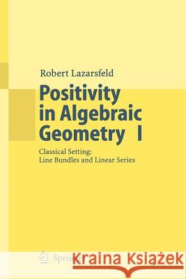 Positivity in Algebraic Geometry I: Classical Setting: Line Bundles and Linear Series Lazarsfeld, R. K. 9783540225287 Springer