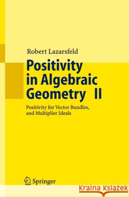 Positivity in Algebraic Geometry II: Positivity for Vector Bundles, and Multiplier Ideals Lazarsfeld, R. K. 9783540225317 Springer