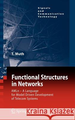 Functional Structures in Networks: AMLn -  A Language for Model Driven Development of Telecom Systems Thomas G. Muth 9783540225454 Springer-Verlag Berlin and Heidelberg GmbH & 