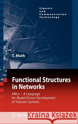 Functional Structures in Networks: AMLn -  A Language for Model Driven Development of Telecom Systems Thomas G. Muth 9783540225454