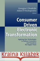 Consumer Driven Electronic Transformation: Applying New Technologies to Enthuse Consumers and Transform the Supply Chain Doukidis, Georgios I. 9783540226116 Springer