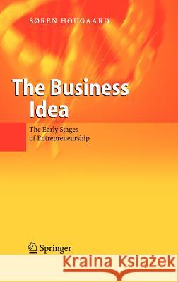 The Business Idea: The Early Stages of Entrepreneurship Hougaard, Soren 9783540226635 Springer