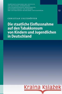 Die staatliche Einflussnahme auf den Tabakkonsum von Kindern und Jugendlichen in Deutschland Christian Ueltzhöffer 9783540226864 Springer-Verlag Berlin and Heidelberg GmbH & 